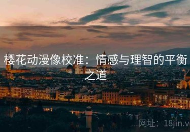 樱花动漫像校准：情感与理智的平衡之道