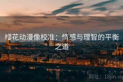 樱花动漫像校准：情感与理智的平衡之道