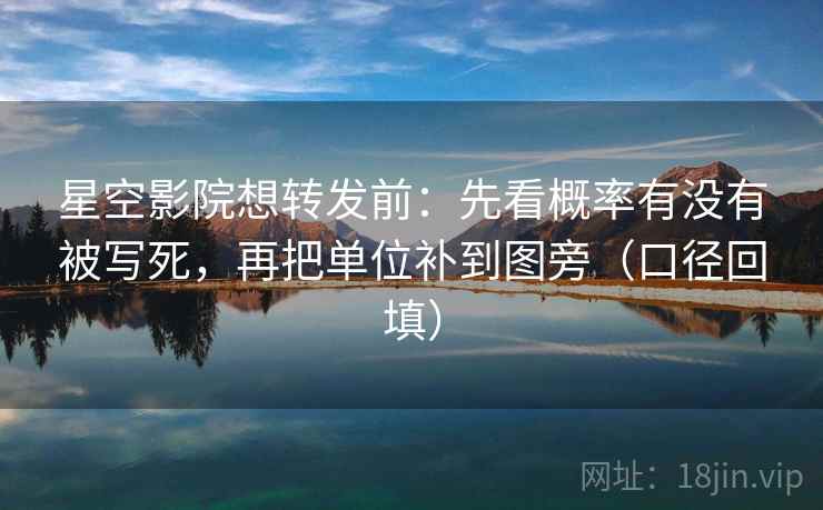 星空影院想转发前:先看概率有没有被写死,再把单位补到图旁(口径回填) 星空影院想转发前:先看概率有没有被写死,再把单位补到图旁(口径回填)