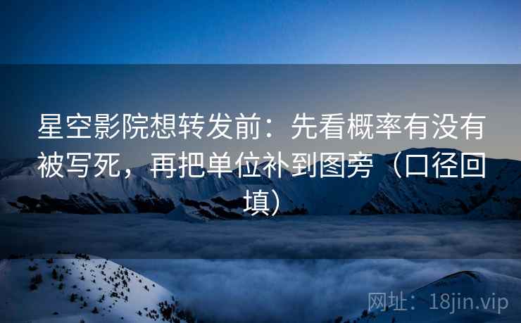星空影院想转发前:先看概率有没有被写死,再把单位补到图旁(口径回填) 星空影院想转发前:先看概率有没有被写死,再把单位补到图旁(口径回填)