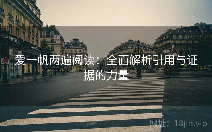 爱一帆两遍阅读:全面解析引用与证据的力量 爱一帆两遍阅读:全面解析引用与证据的力量