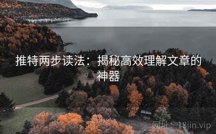 推特两步读法:揭秘高效理解文章的神器 推特两步读法:揭秘高效理解文章的神器